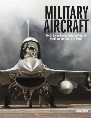 Military Aircraft: World's Greatest Fighters, Bombers and Transport Aircraft from World War I to the Present - Thomas Newdick - cover