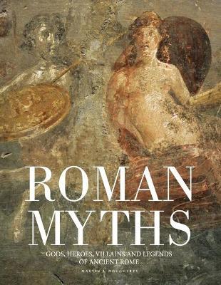 Roman Myths: Gods, Heroes, Villains and Legends of Ancient Rome - Martin J Dougherty - cover