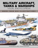 Military Aircraft, Tanks and Warships Visual Encyclopedia: More than 1000 colour illustrations