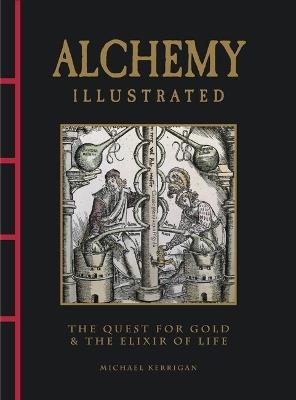 Alchemy Illustrated: The Quest for Gold & the Elixir of Life - Michael Kerrigan - cover