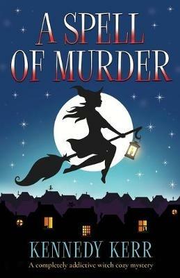 A Spell of Murder: A completely addictive witch cozy mystery - Kennedy Kerr - cover