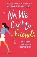 No, We Can't Be Friends: A totally perfect romantic comedy