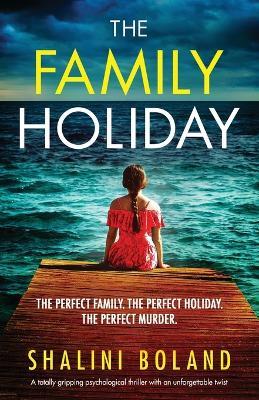 The Family Holiday: A totally gripping psychological thriller with an unforgettable twist - Shalini Boland - cover