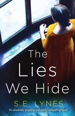 The Lies We Hide: An absolutely gripping and darkly compelling novel - S E Lynes - cover