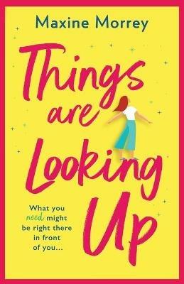 Things Are Looking Up: An uplifting, heartwarming romance from Maxine Morrey - Maxine Morrey - cover