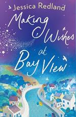 Making Wishes at Bay View: The perfect uplifting novel of love and friendship from bestseller Jessica Redland
