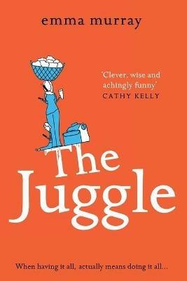 The Juggle: A laugh-out-loud, relatable read for fans of Motherland - Emma Murray - cover