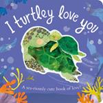 I Turtley Love You: A sea-riously cute book of love!