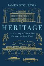 Heritage: A History of How We Conserve Our Past