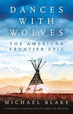 Dances with Wolves: The American Frontier Epic including The Holy Road - Michael Blake - cover
