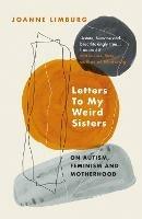 Letters To My Weird Sisters: On Autism, Feminism and Motherhood - Joanne Limburg - cover
