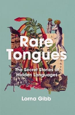 Rare Tongues: The Secret Stories of Hidden Languages - Lorna Gibb - cover
