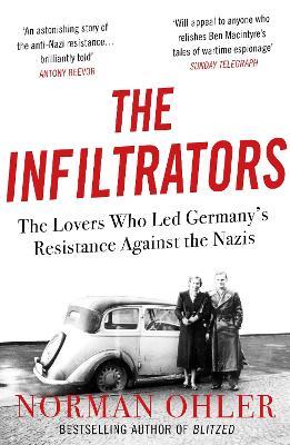 The Infiltrators: The Lovers Who Led Germany's Resistance Against the Nazis - Norman Ohler - cover