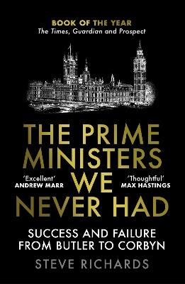 The Prime Ministers We Never Had: Success and Failure from Butler to Corbyn - Steve Richards - cover
