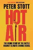 Hot Air: The Inside Story of the Battle Against Climate Change Denial - Peter Stott - cover
