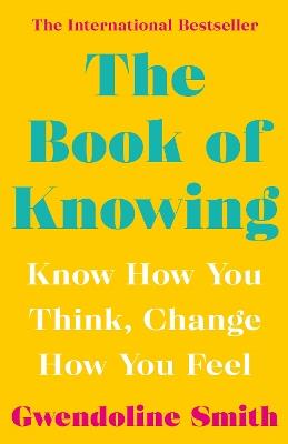 The Book of Knowing: Know How You Think, Change How You Feel - Gwendoline Smith - cover