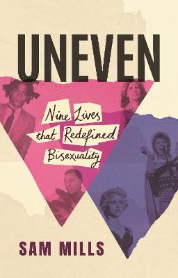Uneven: Nine Lives that Redefined Bisexuality - Sam Mills - cover