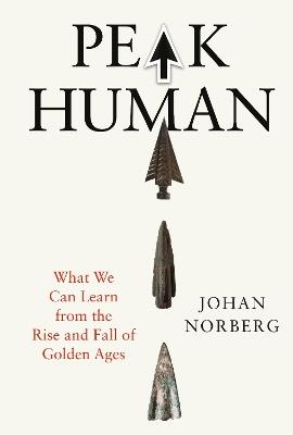 Peak Human: What We Can Learn from the Rise and Fall of Golden Ages - Johan Norberg - cover