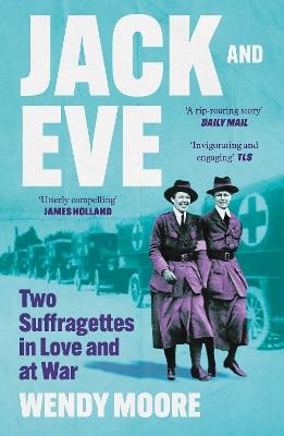 Jack and Eve: Two Suffragettes in Love and at War - Wendy Moore - cover