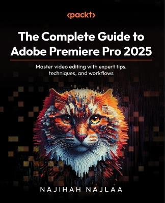 The Complete Guide to Adobe Premiere Pro 2025: Master video editing with expert tips, techniques, and workflows - Najihah Najlaa - cover