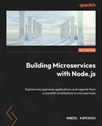 Building Microservices with Node.js: Explore microservices applications and migrate from a monolith architecture to microservices