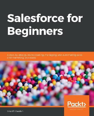 Salesforce for Beginners: A step-by-step guide to creating, managing, and automating sales and marketing processes - Sharif Shaalan - cover