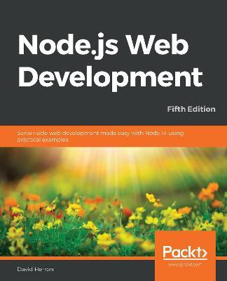 Node.js Web Development: Server-side web development made easy with Node 14 using practical examples, 5th Edition - David Herron - cover