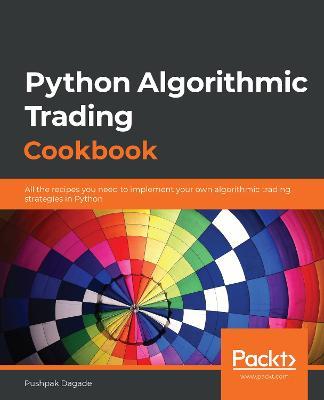 Python Algorithmic Trading Cookbook: All the recipes you need to implement your own algorithmic trading strategies in Python - Pushpak Dagade - cover