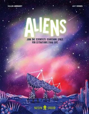 Aliens: Join the Scientists Searching Space for Extraterrestrial Life - Joalda Morancy,Neon Squid - cover