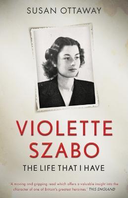 Violette Szabo: The life that I have - Susan Ottaway - cover