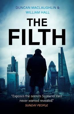 The Filth: The explosive inside story of Scotland Yard's top undercover cop - Duncan Maclaughlin,William Hall - cover