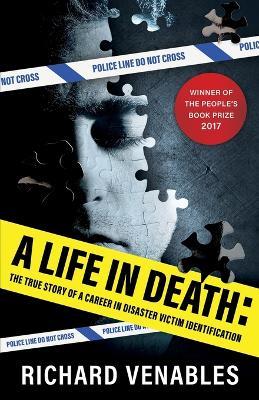 A Life in Death: The True Story of a Career in Disaster Victim Identification - Richard Venables,Kris Hollington - cover