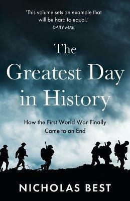 The Greatest Day in History: How the Great War Really Ended - Nicholas Best - cover