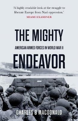 The Mighty Endeavor: American Armed Forces in the European Theater in World War II - Charles B MacDonald - cover