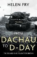 Libro in inglese From Dachau to D-Day: The Refugee Who Fought for Britain  - Helen Fry