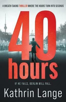 Forty Hours: An explosive new thriller - Kathrin Lange - cover