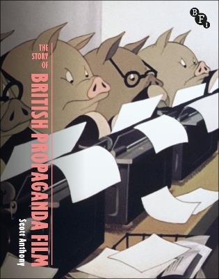 The Story of British Propaganda Film - Scott Anthony - cover
