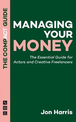 Managing Your Money: The Compact Guide: The Essential Guide for Actors and Creative Freelancers - Jon Harris - cover