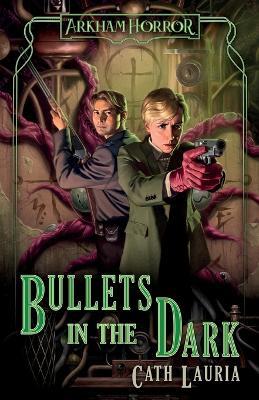 Bullets in the Dark: An Arkham Horror Novel - Cath Lauria - cover