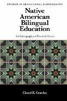 Native American Bilingual Education: An Ethnography of Powerful Forces - Cheryl K. Crawley - cover