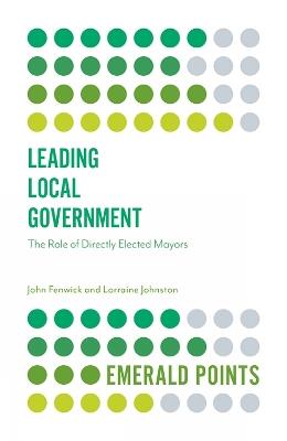 Leading Local Government: The Role of Directly Elected Mayors - John Fenwick,Lorraine Johnston - cover