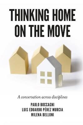 Thinking Home on the Move: A conversation across disciplines - Paolo Boccagni,Luis Murcia,Milena Belloni - cover