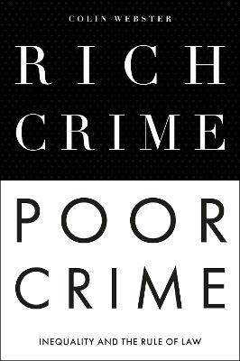 Rich Crime, Poor Crime: Inequality and the Rule of Law - Colin Webster - cover