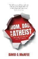 Mom, Dad, I'm an Atheist: The Guide to Coming Out as a NonBeliever