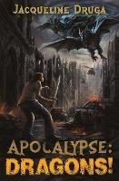 Apocalypse: Dragons! - Jacqueline Druga - cover