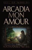 Arcadia Mon Amour - Nathaniel Webb - cover