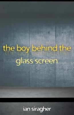 The Boy Behind the Glass Screen - Ian Siragher - cover