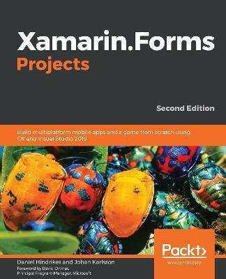 Xamarin.Forms Projects: Build multiplatform mobile apps and a game from scratch using C# and Visual Studio 2019, 2nd Edition - Daniel Hindrikes,Johan Karlsson - cover