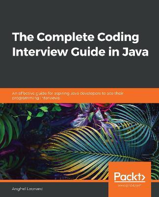 The The Complete Coding Interview Guide in Java: An effective guide for aspiring Java developers to ace their programming interviews - Anghel Leonard - cover