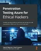 Penetration Testing Azure for Ethical Hackers: Develop practical skills to perform pentesting and risk assessment of Microsoft Azure environments - David Okeyode,Karl Fosaaen,Charles Horton - cover